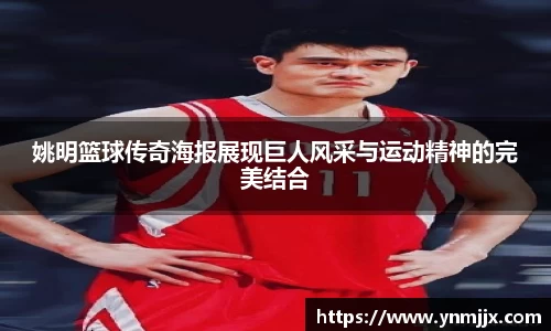 姚明篮球传奇海报展现巨人风采与运动精神的完美结合