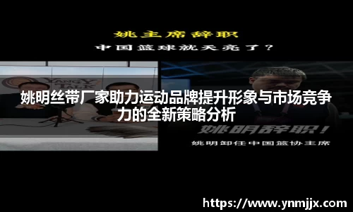 姚明丝带厂家助力运动品牌提升形象与市场竞争力的全新策略分析