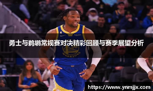 勇士与鹈鹕常规赛对决精彩回顾与赛季展望分析